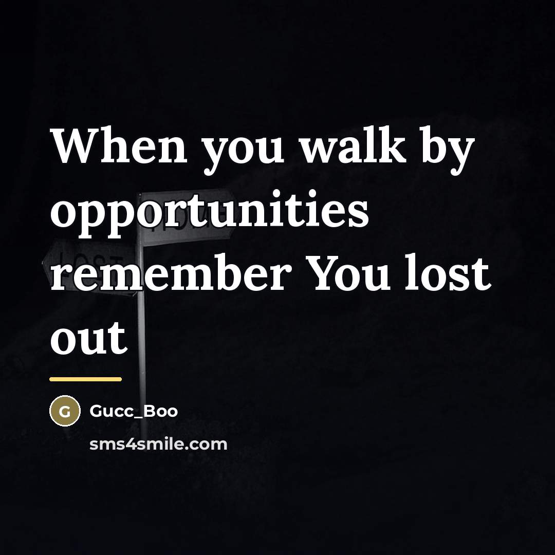 “When you walk by opportunities remember You lost out…” quote by Gucc_Boo