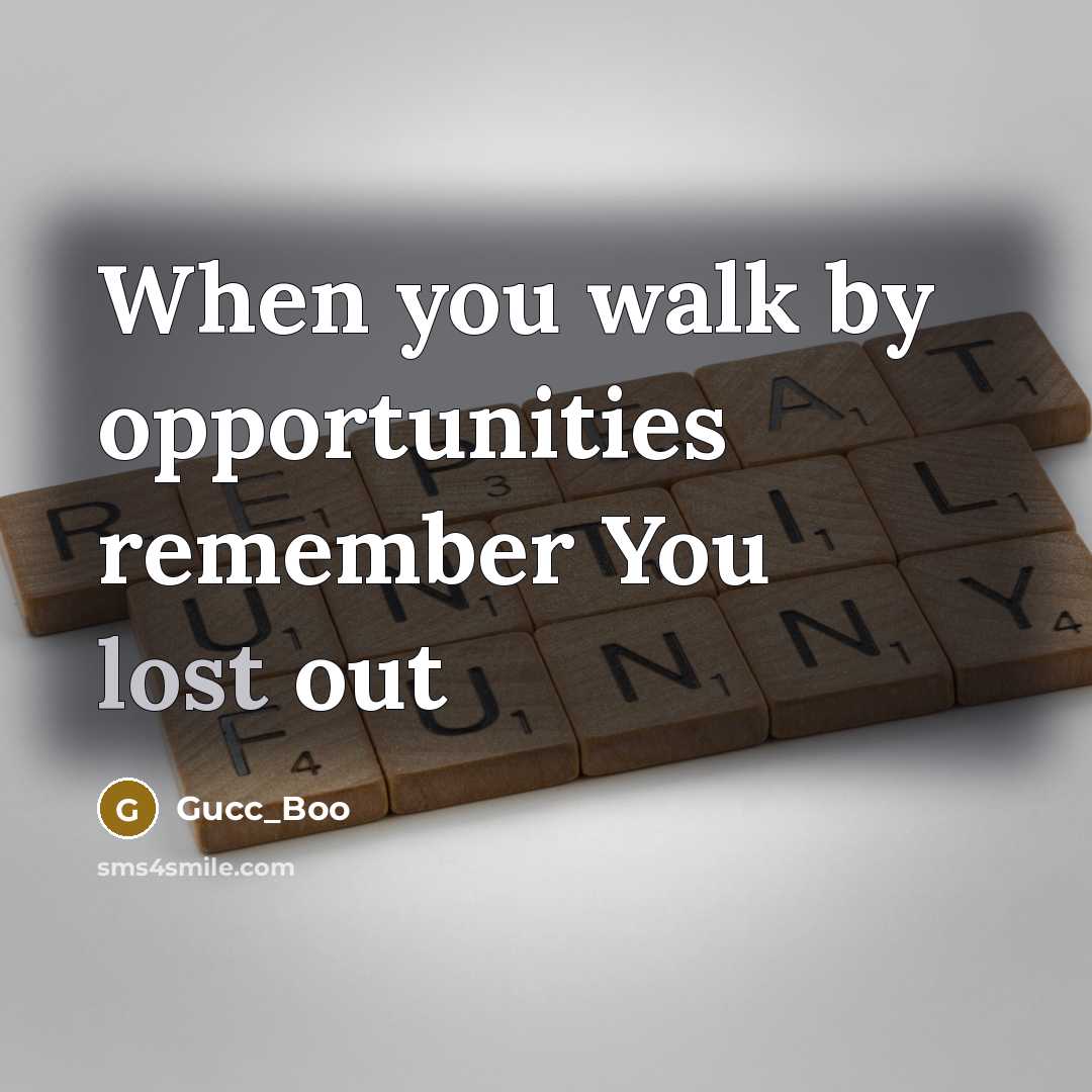 “When you walk by opportunities remember You lost out” quote by Gucc_Boo