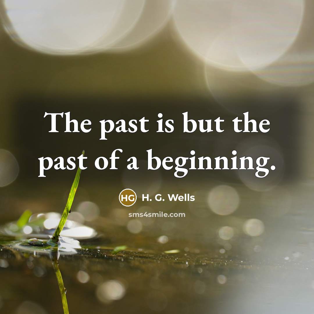 “The past is but the past of a beginning.…” quote by H. G. Wells