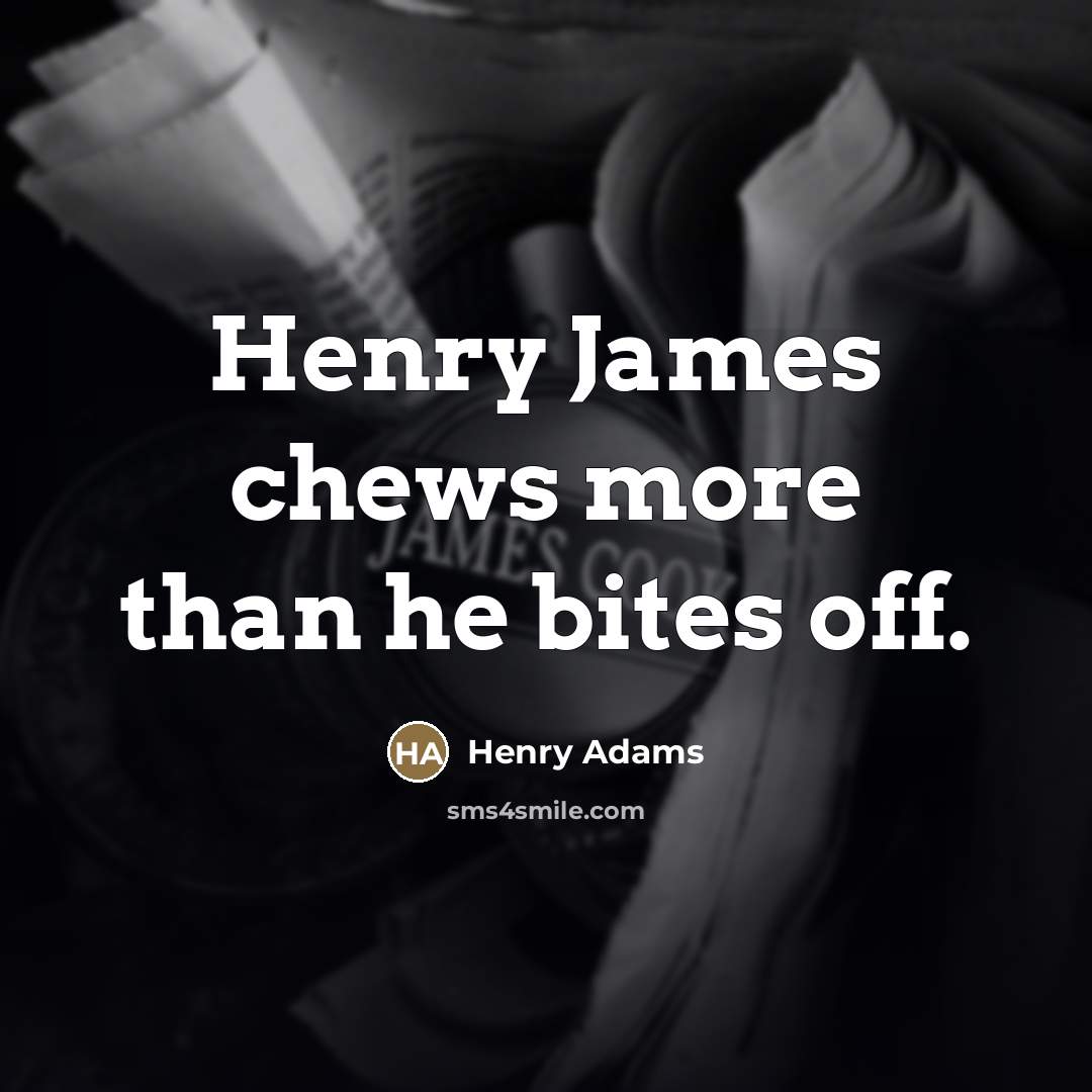 “Henry James chews more than he bites off.…” quote by Henry Adams