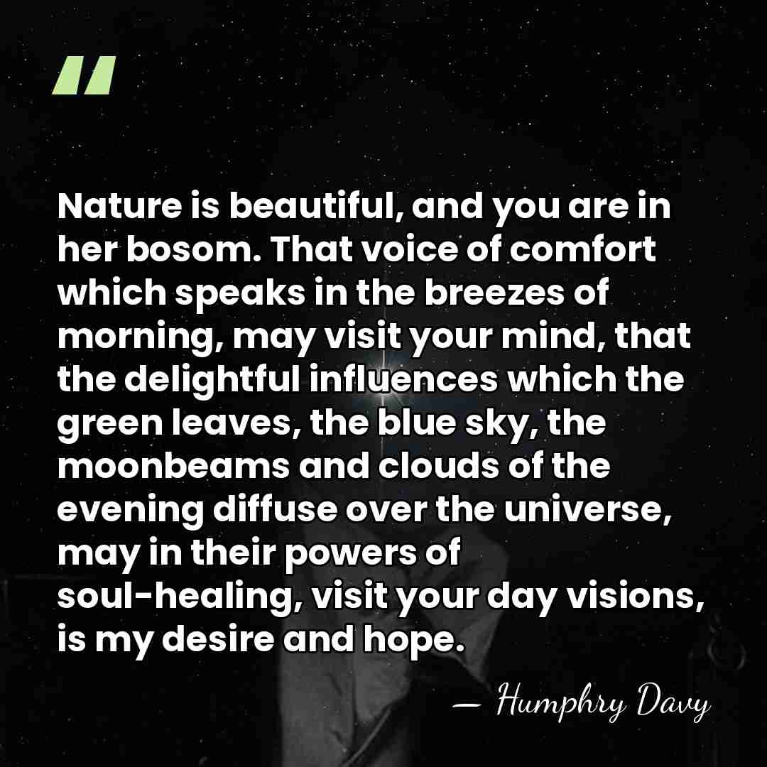 Nature is beautiful, and you are in her bosom. That voice of&hellip; - Humphry Davy