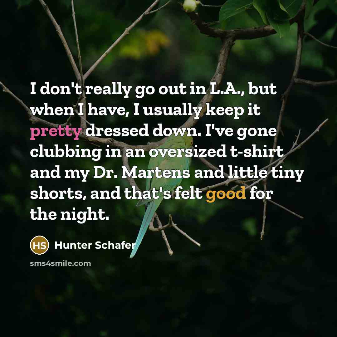 “I don't really go out in L.A., but when I have, I usually keep it pretty dressed down. I've gone clubbing in an oversized t-shirt and my Dr. Martens and little tiny shorts, and that's felt good for the night.” quote by Hunter Schafer