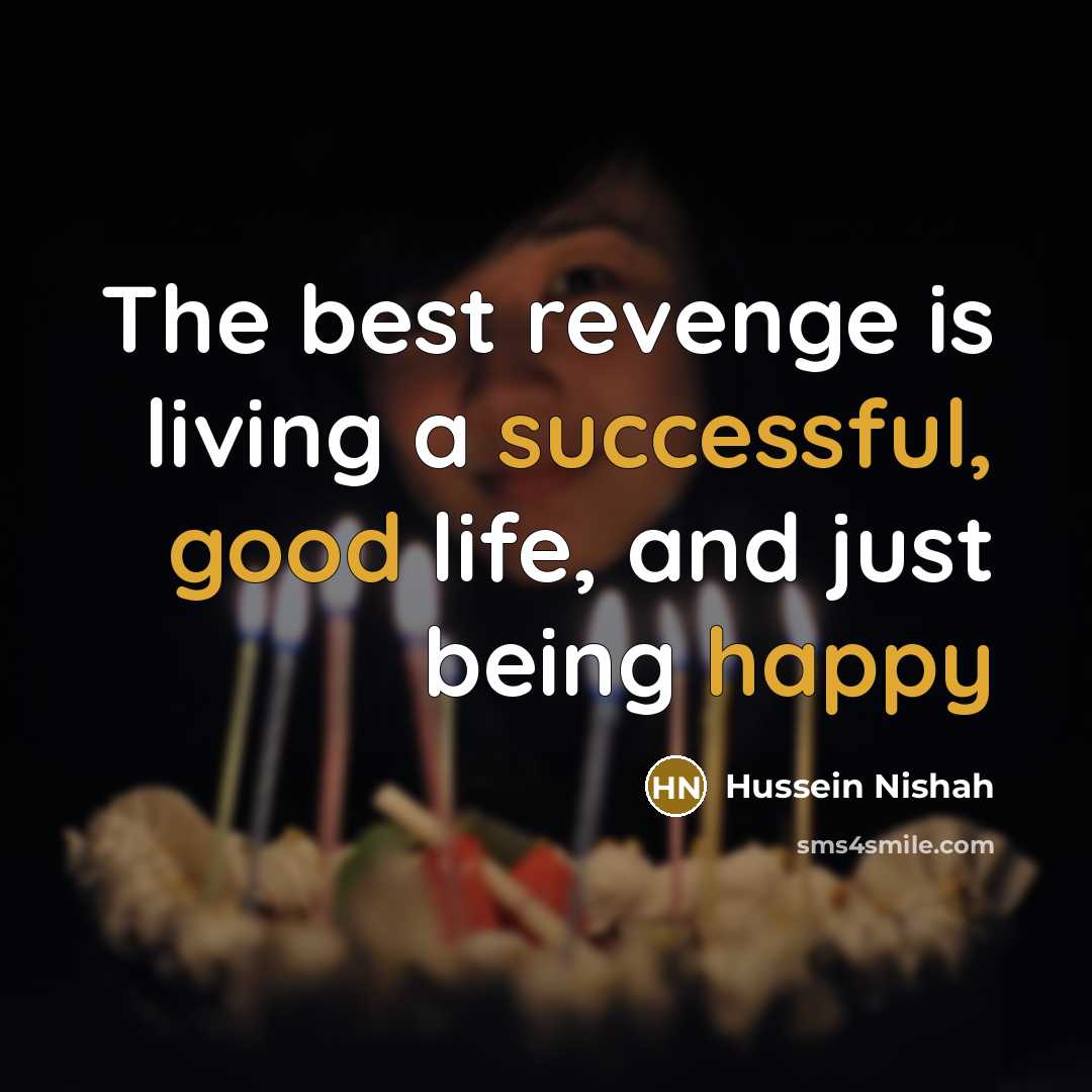 “The best revenge is living a successful, good life, and just being happy” quote by Hussein Nishah