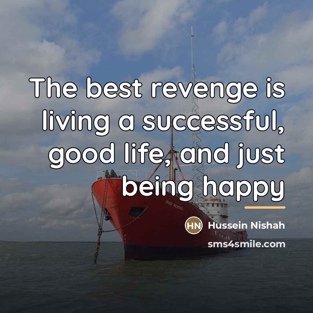 “The best revenge is living a successful, good life, and…” quote by Hussein Nishah