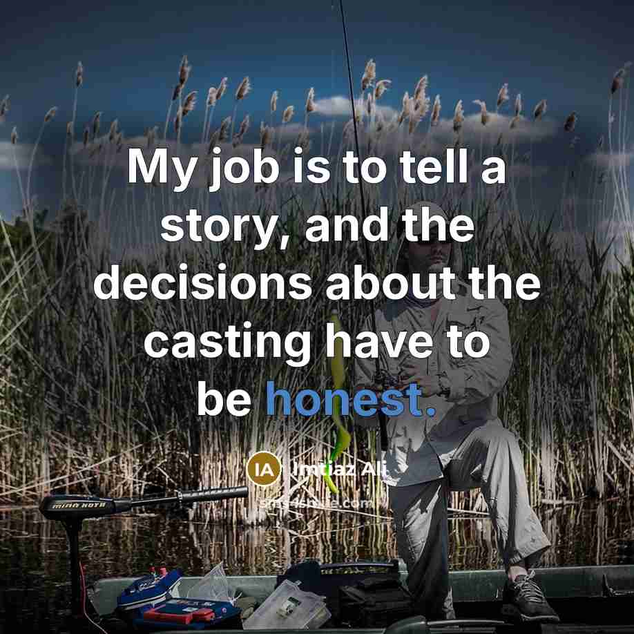 “My job is to tell a story, and the decisions…” quote by Imtiaz Ali
