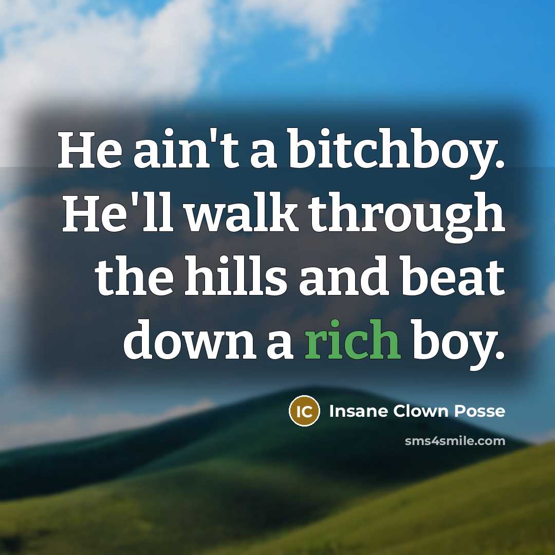 “He ain't a bitchboy. He'll walk through the hills and beat down a rich boy.” quote by Insane Clown Posse