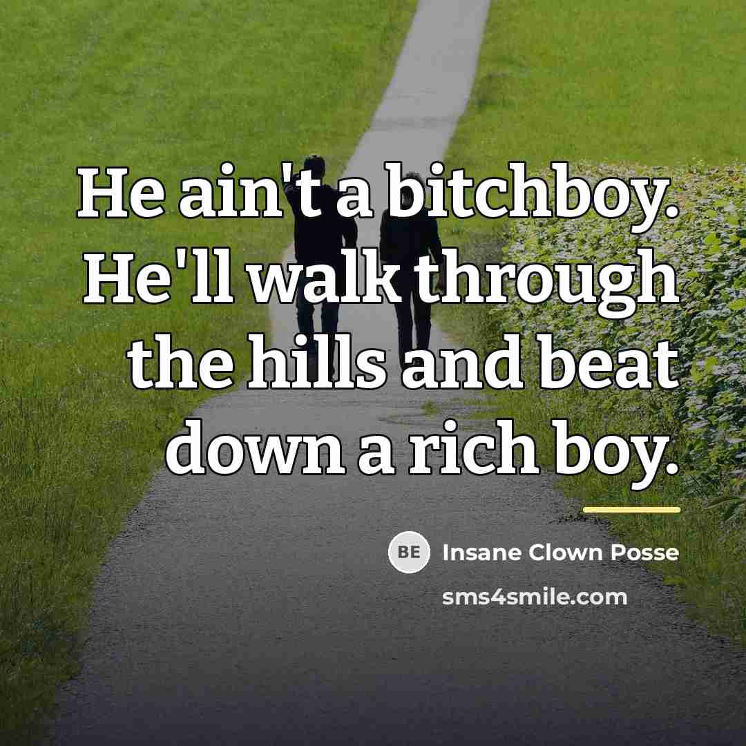 “He ain't a bitchboy. He'll walk through the hills and…” quote by Insane Clown Posse