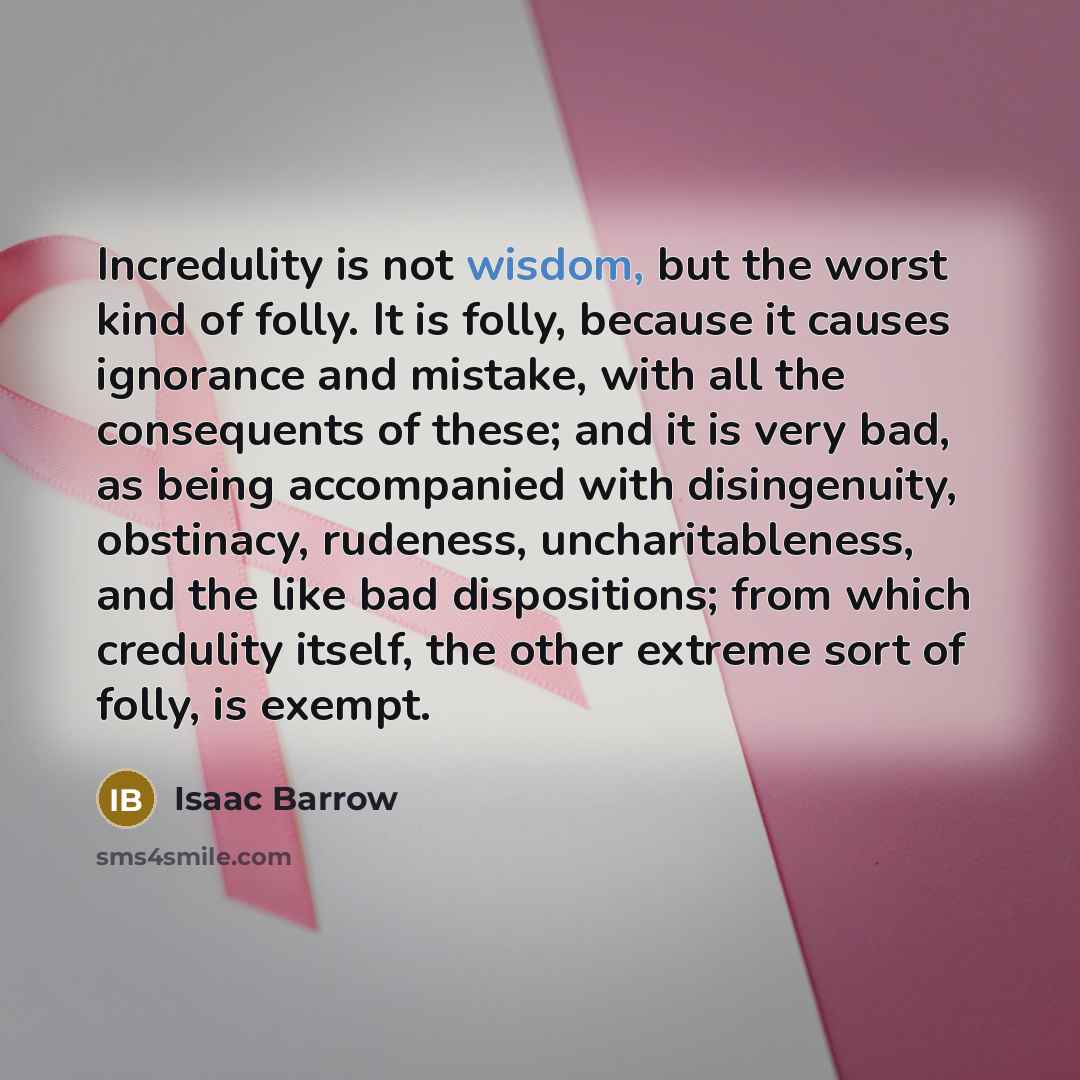“Incredulity is not wisdom, but the worst kind of folly.…” quote by Isaac Barrow