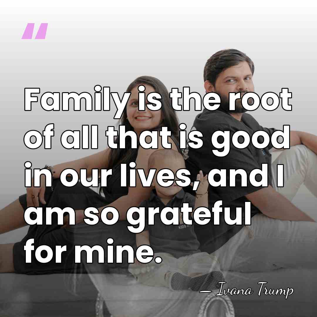 Family is the root of all that is good in our lives,&hellip; - Ivana Trump