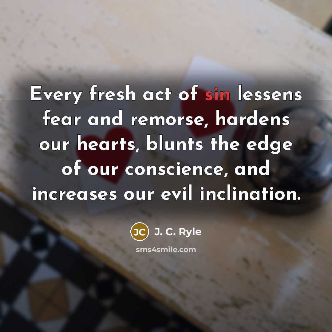 “Every fresh act of sin lessens fear and remorse, hardens…” quote by J. C. Ryle