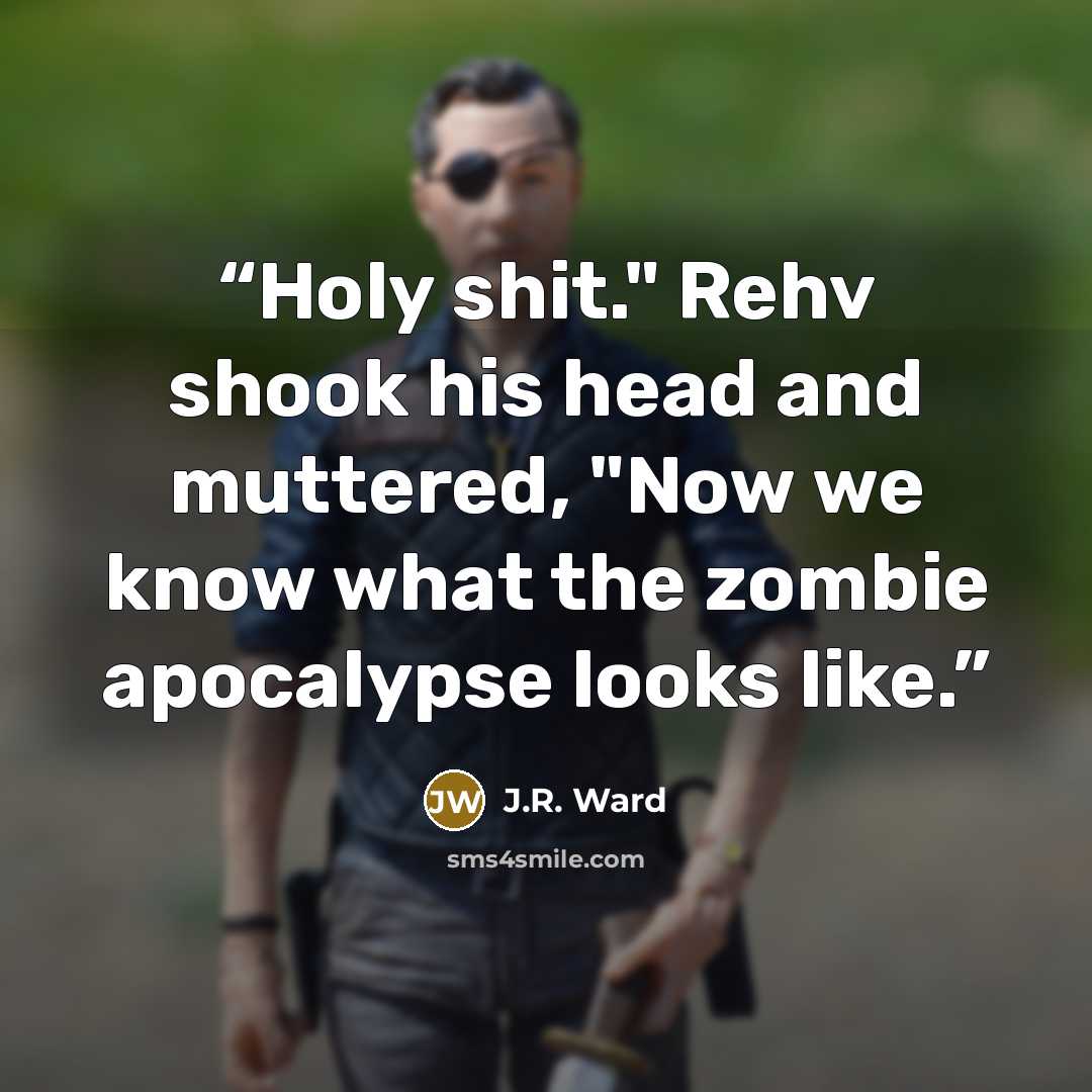 “Holy shit." Rehv shook his head and muttered, "Now we know what the zombie apocalypse looks like.” quote by J.R. Ward