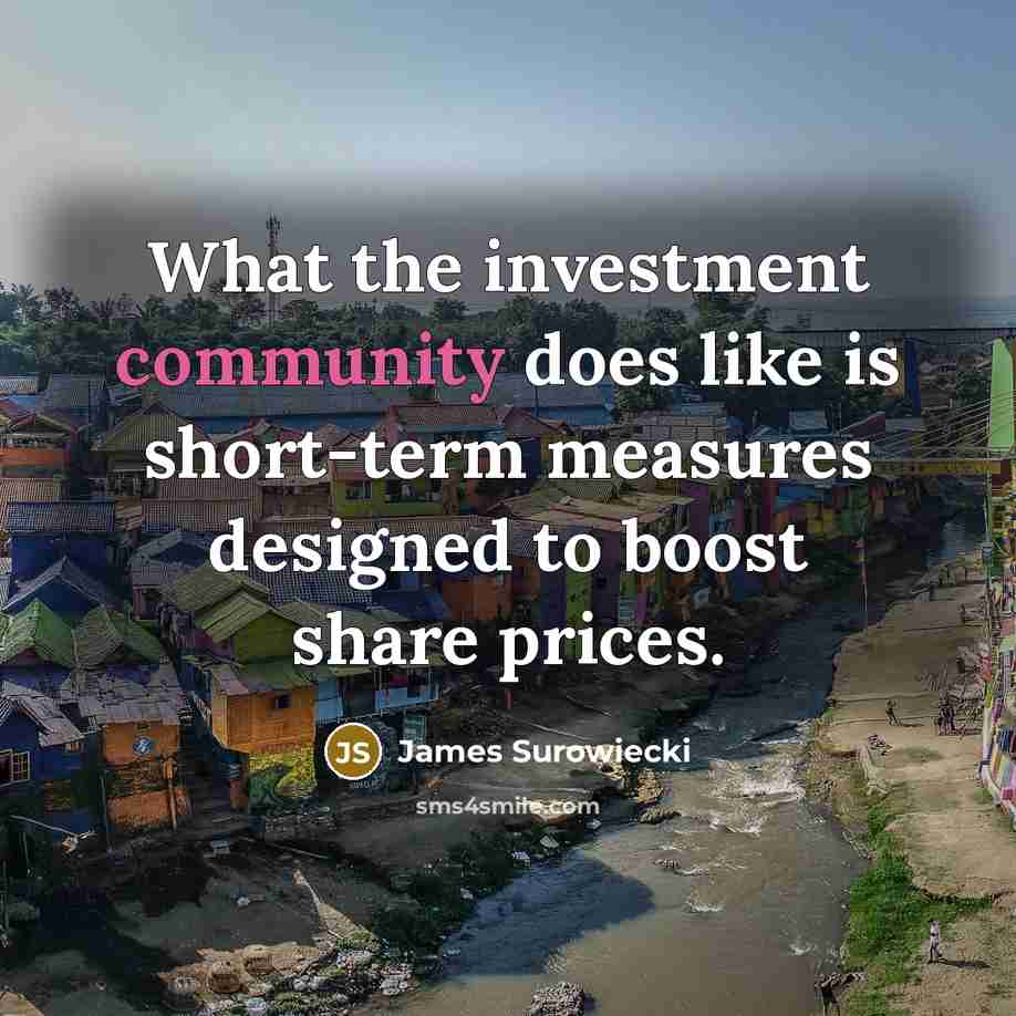 “What the investment community does like is short-term measures designed…” quote by James Surowiecki