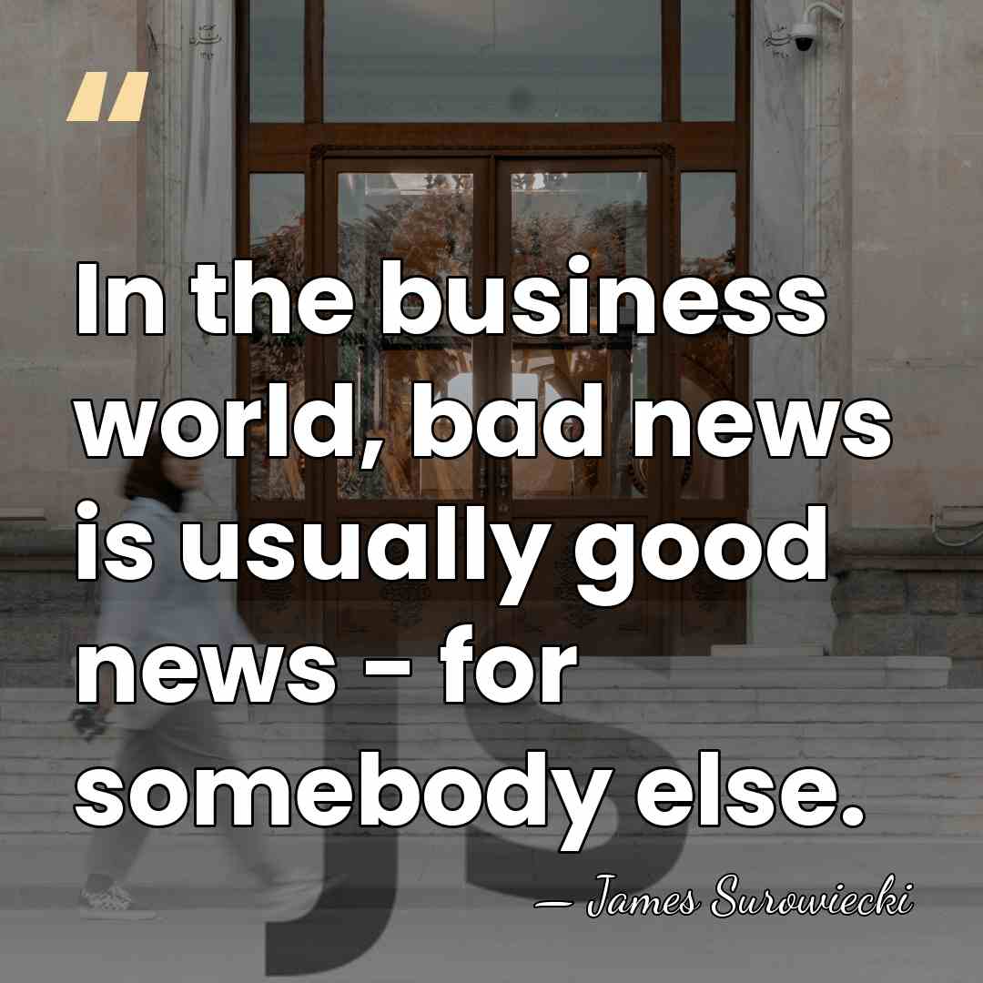 In the business world, bad news is usually good news - for&hellip; - James Surowiecki