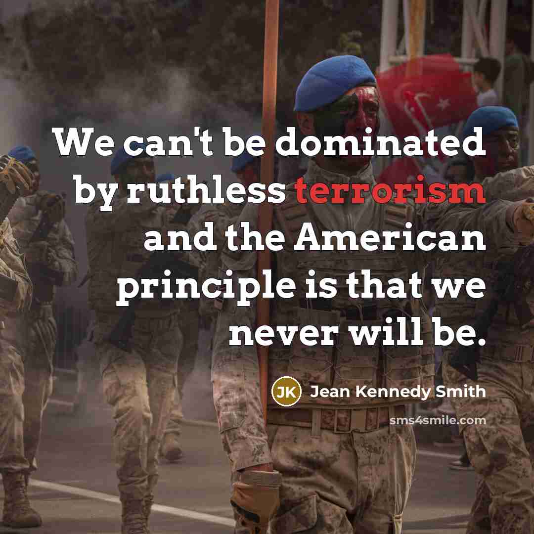 “We can't be dominated by ruthless terrorism and the American…” quote by Jean Kennedy Smith