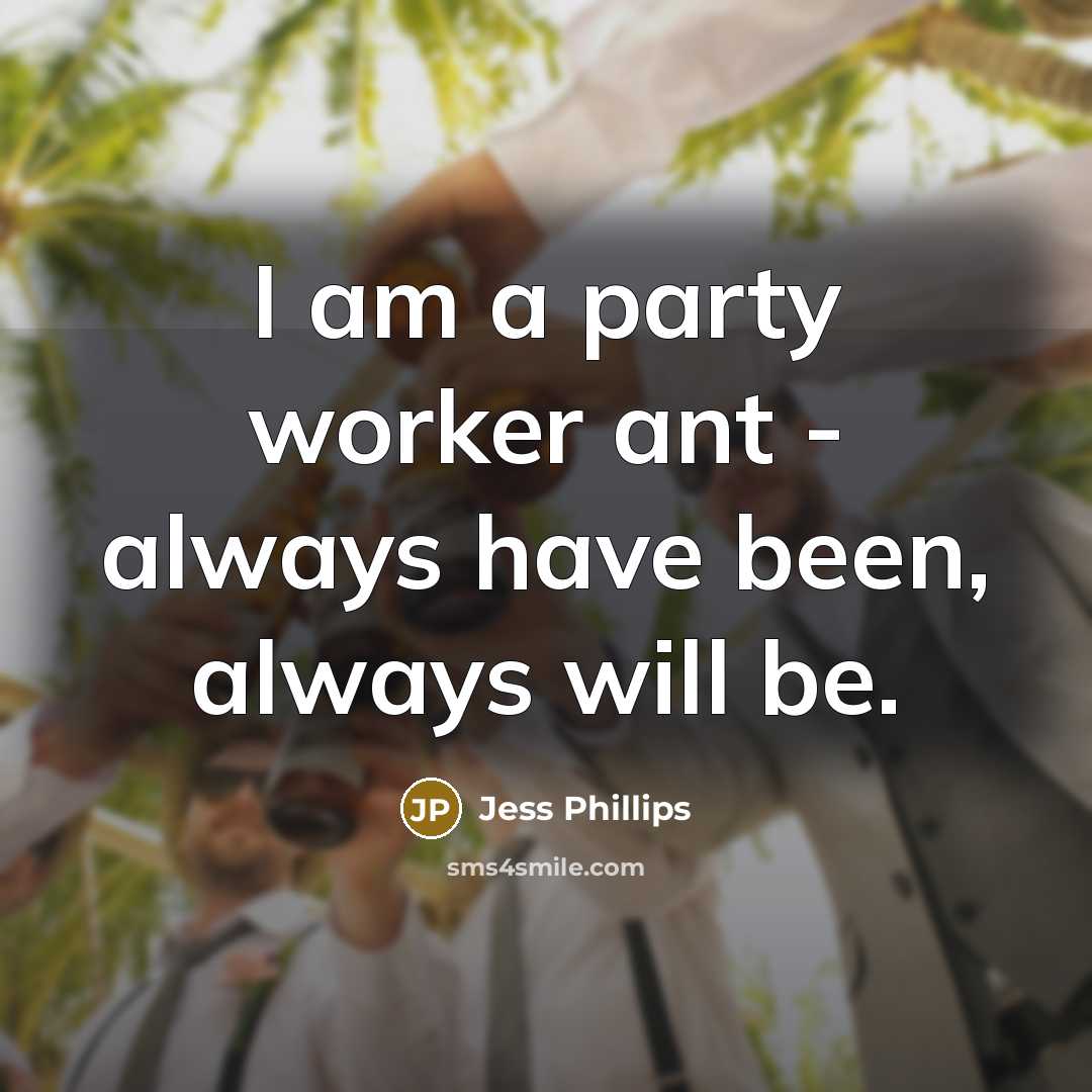 “I am a party worker ant - always have been,…” quote by Jess Phillips