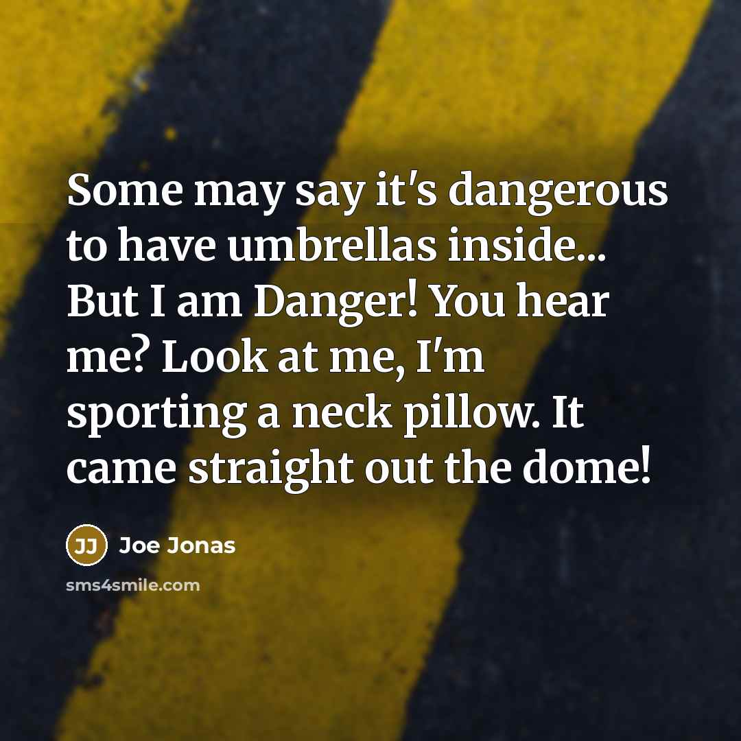 “Some may say it's dangerous to have umbrellas inside... But…” quote by Joe Jonas