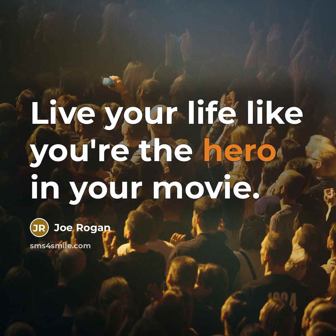 “Live your life like you're the hero in your movie.…” quote by Joe Rogan