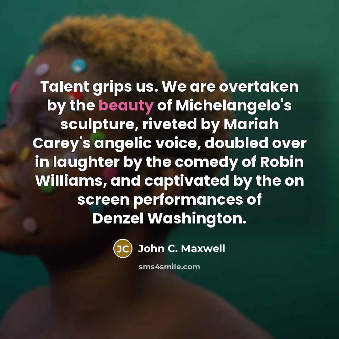 “Talent grips us. We are overtaken by the beauty of…” quote by John C. Maxwell