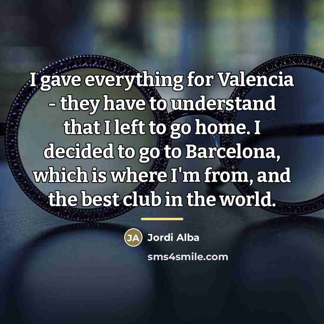 “I gave everything for Valencia - they have to understand…” quote by Jordi Alba
