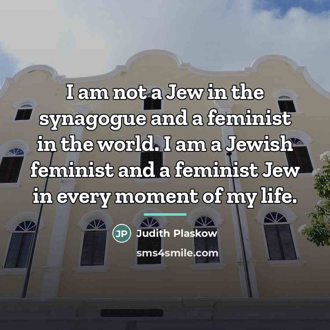 “I am not a Jew in the synagogue and a…” quote by Judith Plaskow