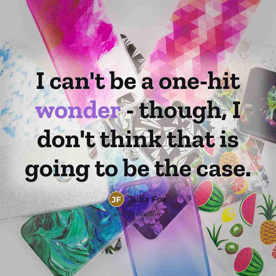 “I can't be a one-hit wonder - though, I don't…” quote by Julia Fox