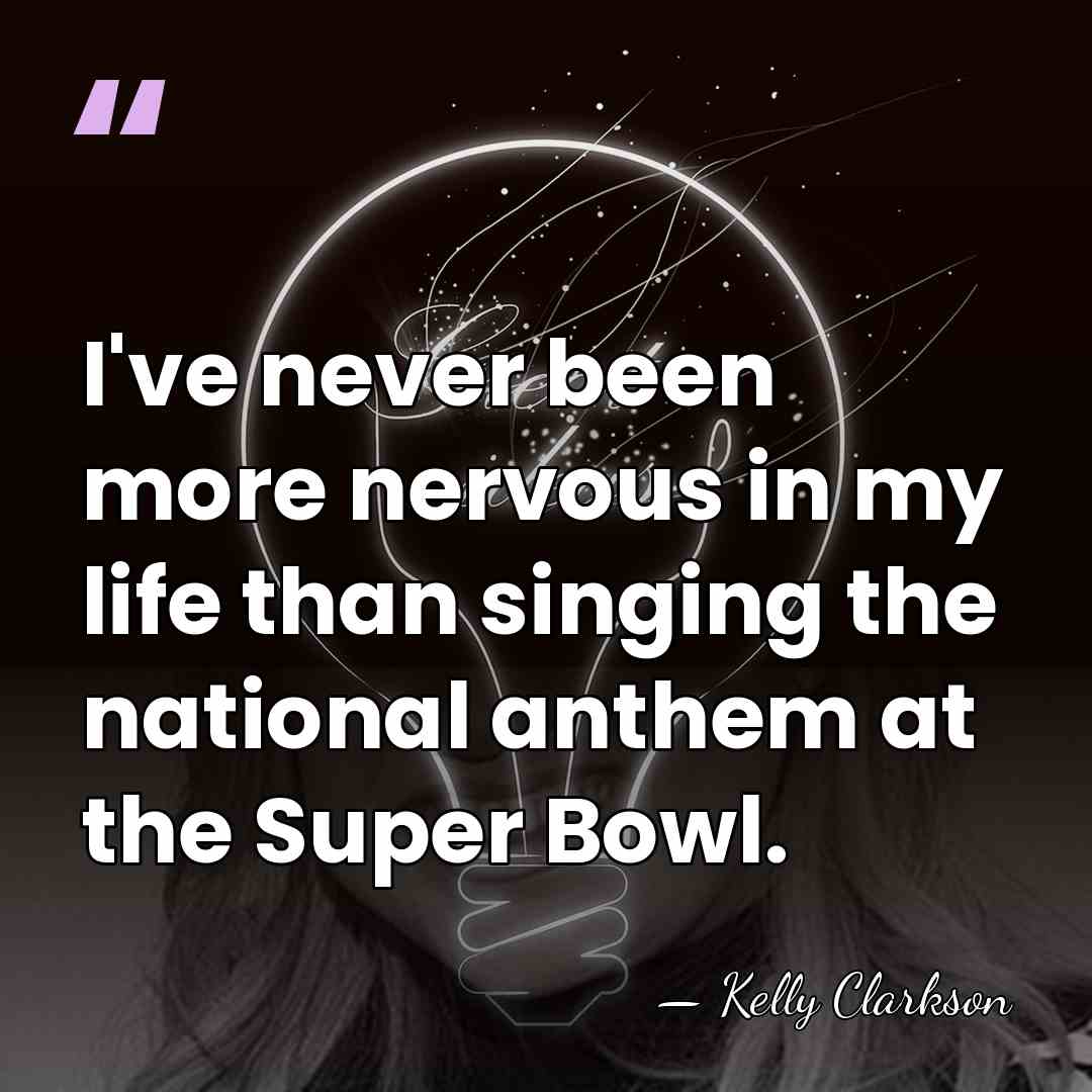 I've never been more nervous in my life than singing the national&hellip; - Kelly Clarkson