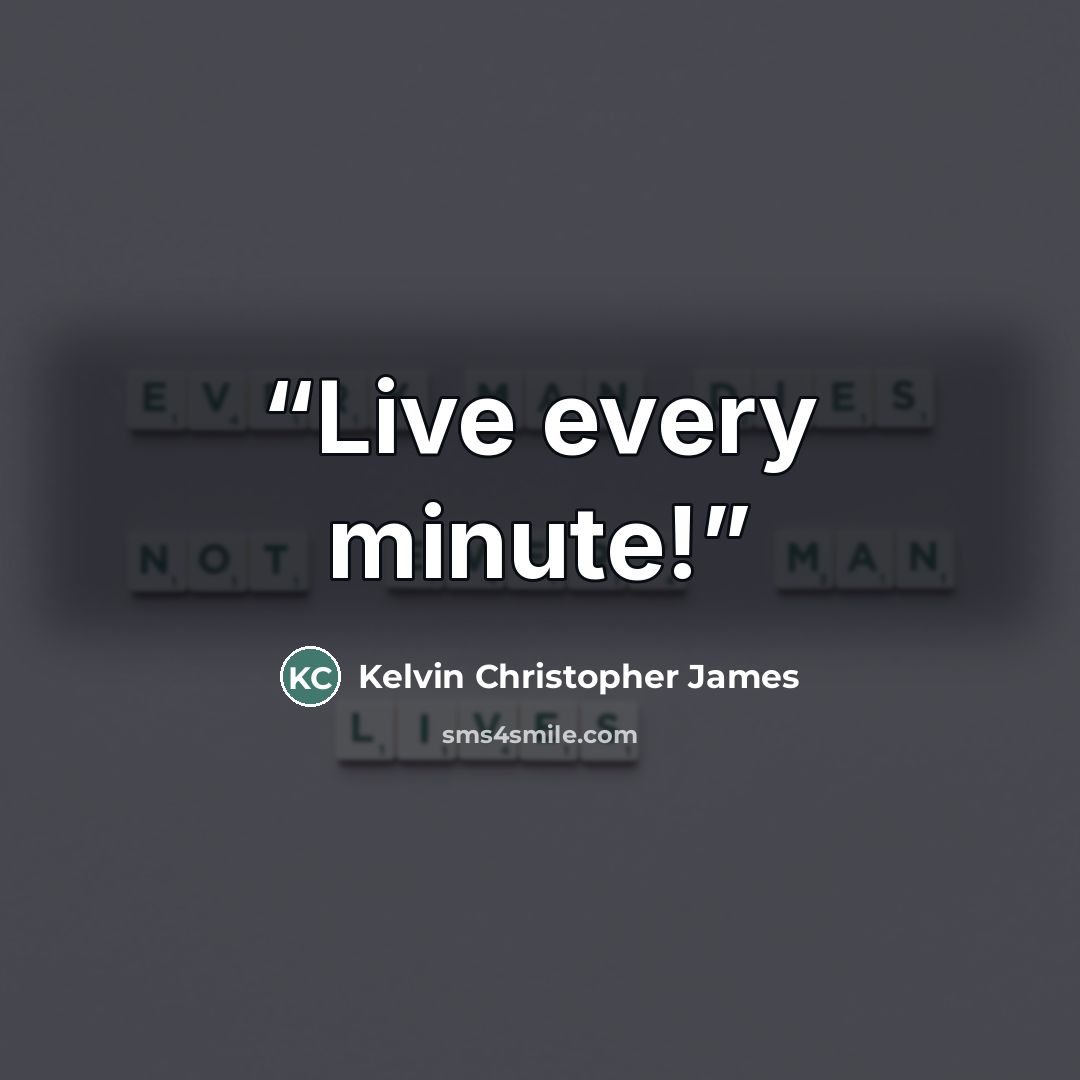 “Live every minute!” quote by Kelvin Christopher James