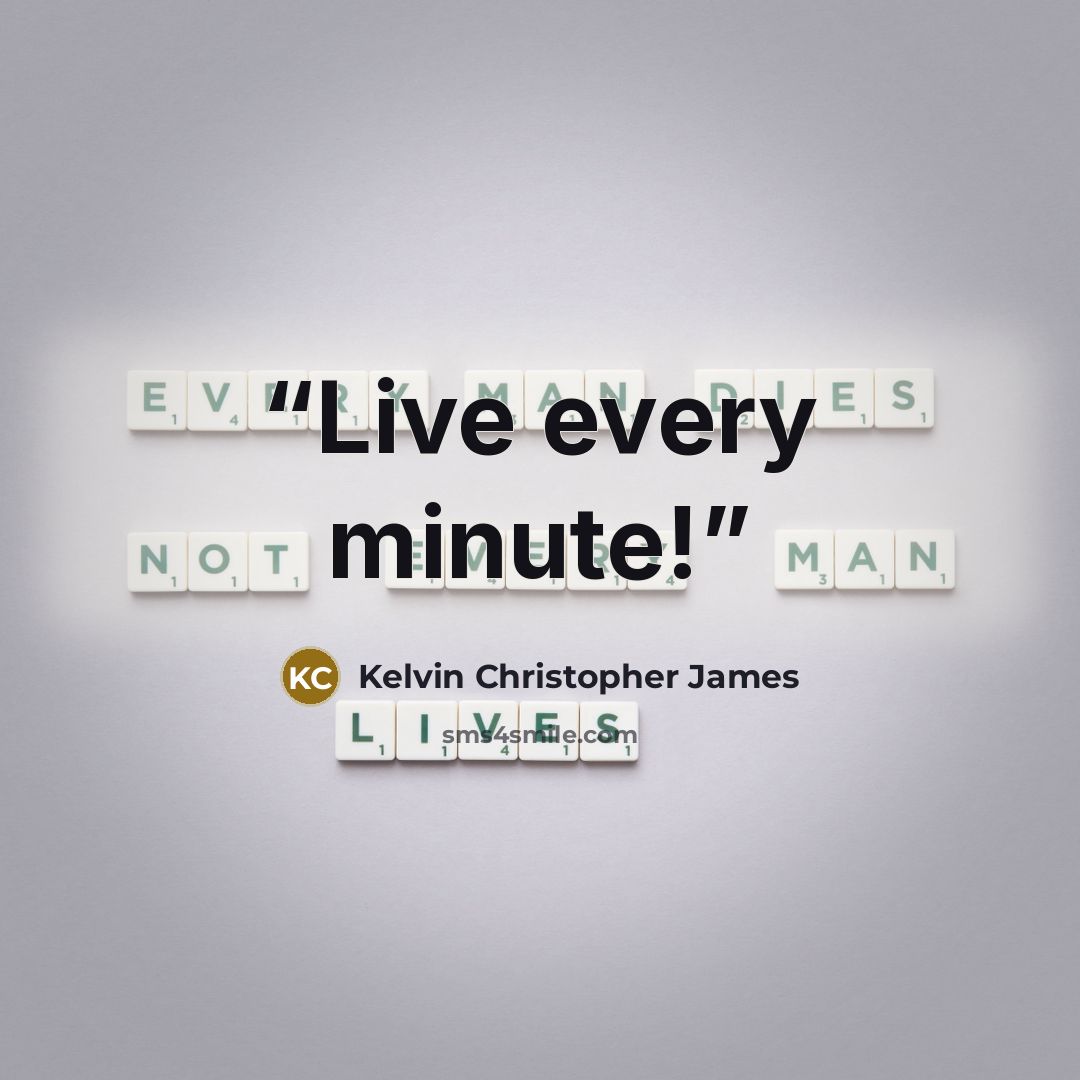 “Live every minute!” quote by Kelvin Christopher James