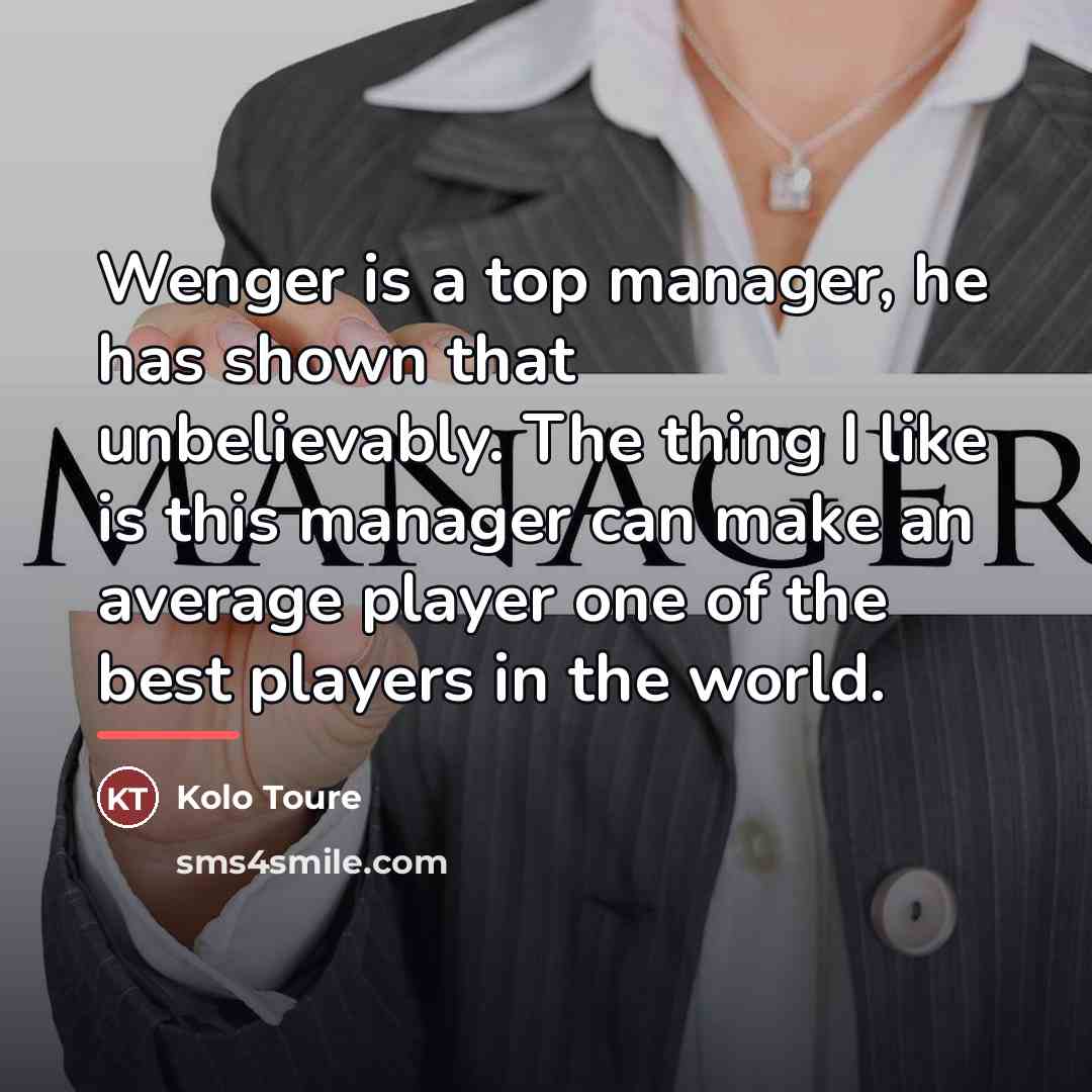 “Wenger is a top manager, he has shown that unbelievably.…” quote by Kolo Toure