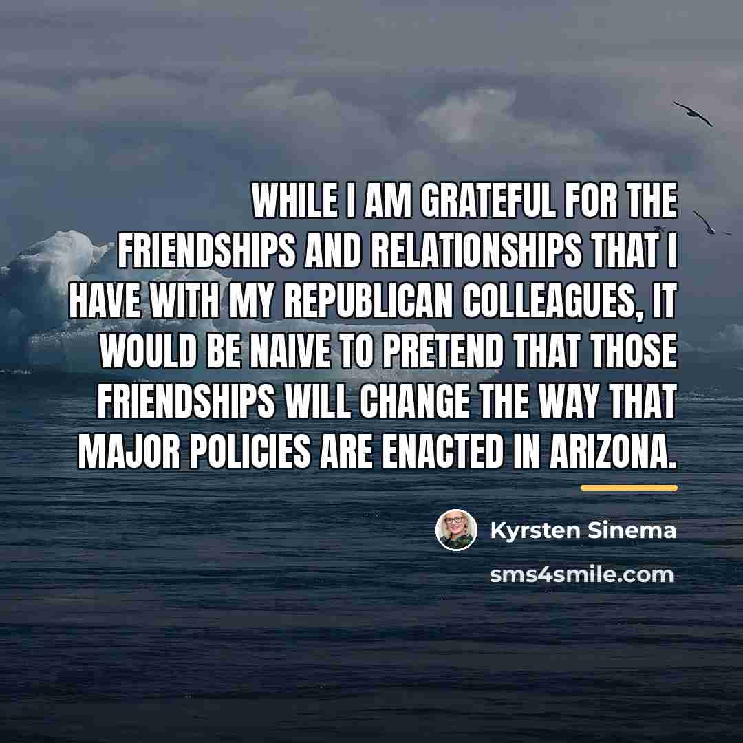 “While I am grateful for the friendships and relationships that…” quote by Kyrsten Sinema