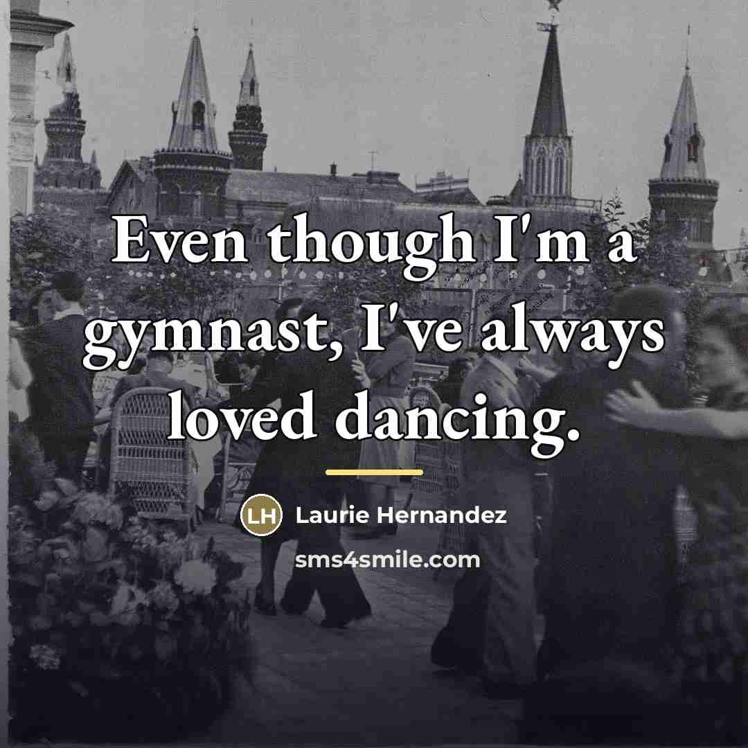 “Even though I'm a gymnast, I've always loved dancing.…” quote by Laurie Hernandez