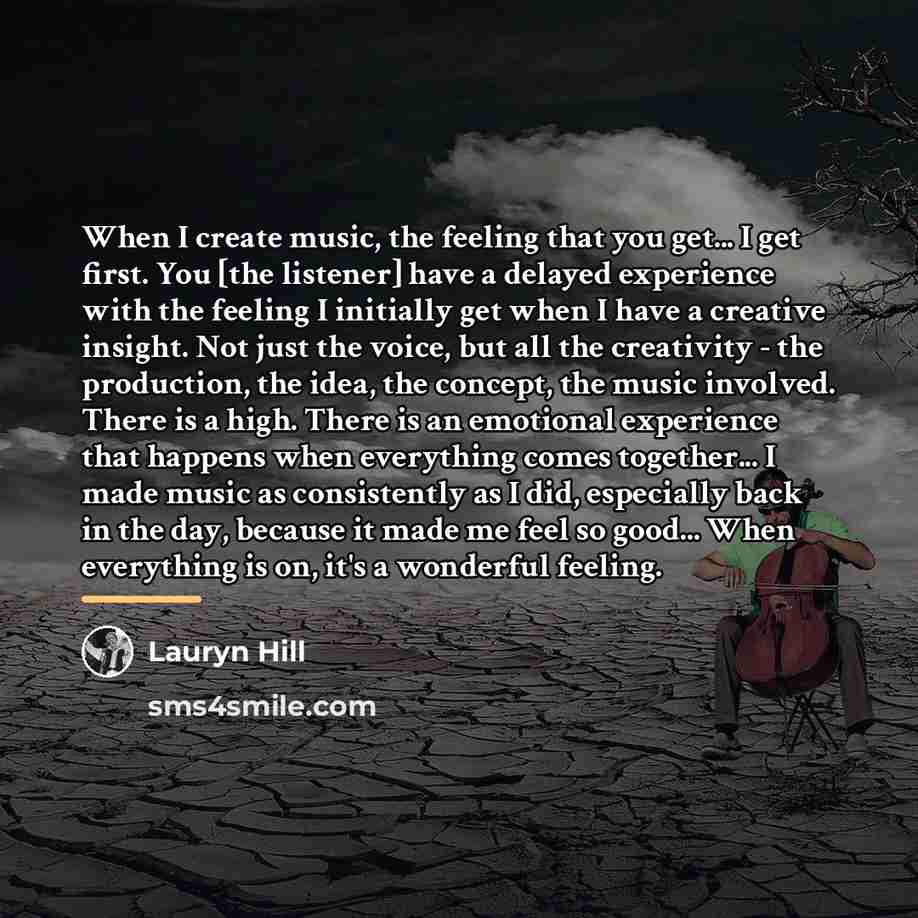 “When I create music, the feeling that you get... I…” quote by Lauryn Hill