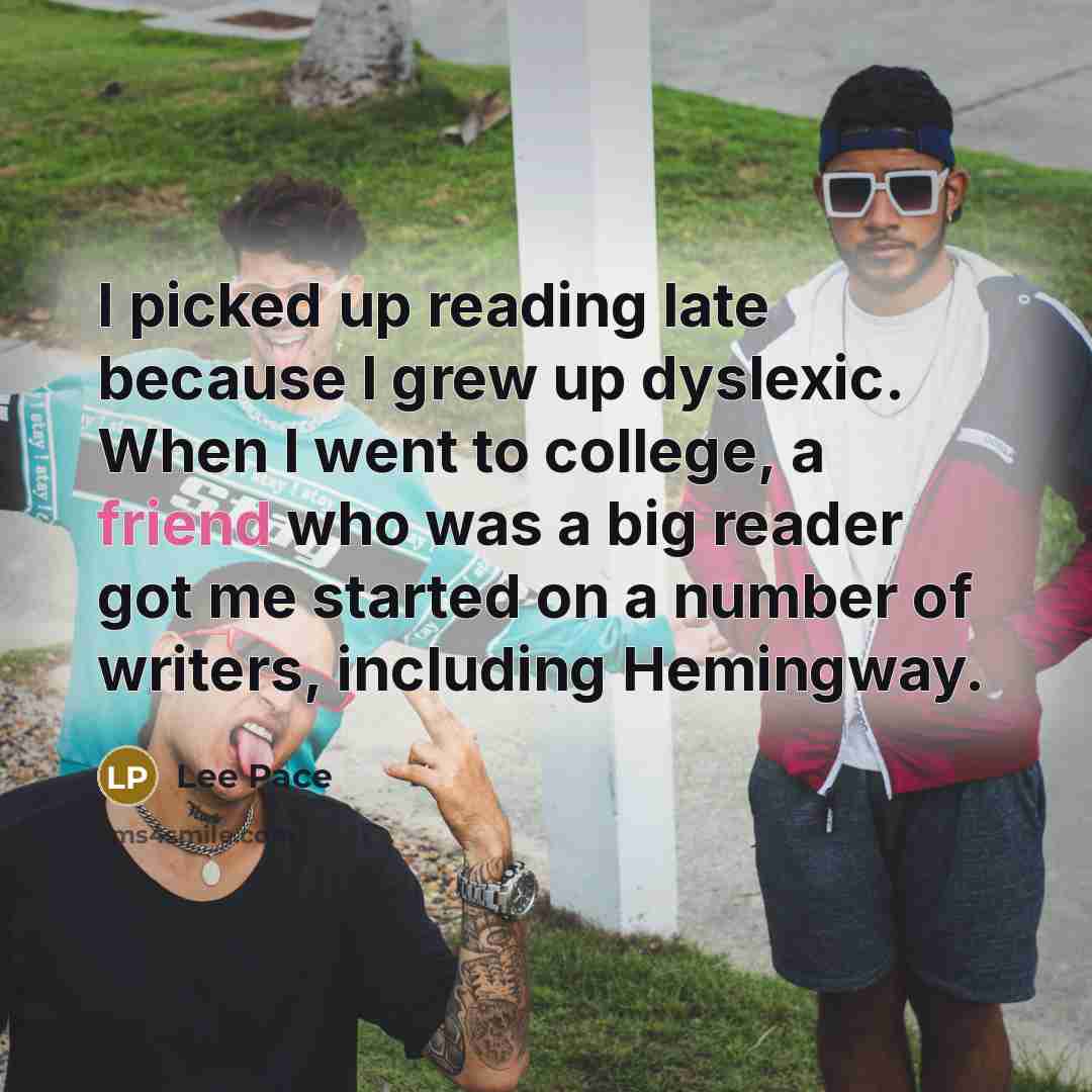 “I picked up reading late because I grew up dyslexic.…” quote by Lee Pace