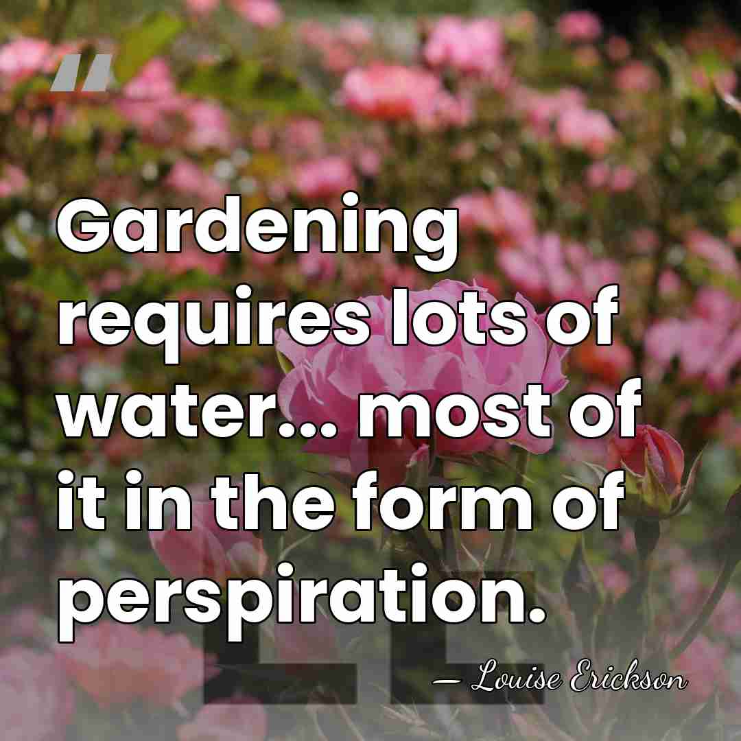 Gardening requires lots of water... most of it in the form of&hellip; - Louise Erickson