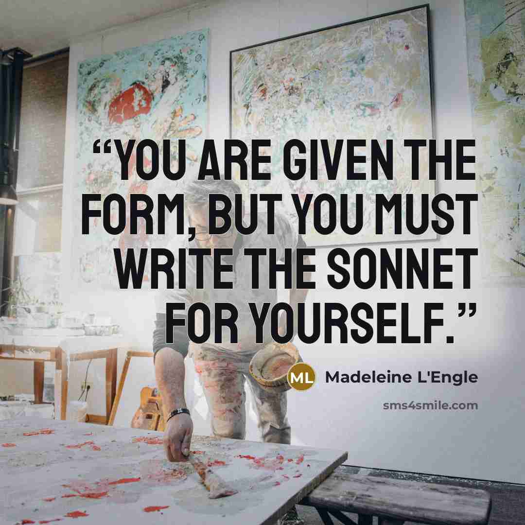 “You are given the form, but you must write the sonnet for yourself.” quote by Madeleine L'Engle