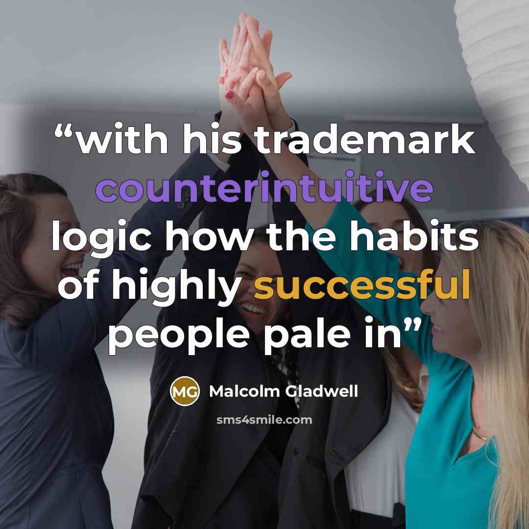 “with his trademark counterintuitive logic how the habits of highly successful people pale in” quote by Malcolm Gladwell