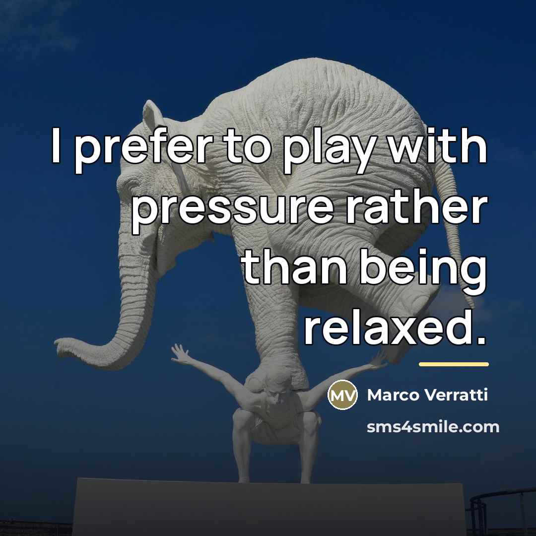 “I prefer to play with pressure rather than being relaxed.…” quote by Marco Verratti