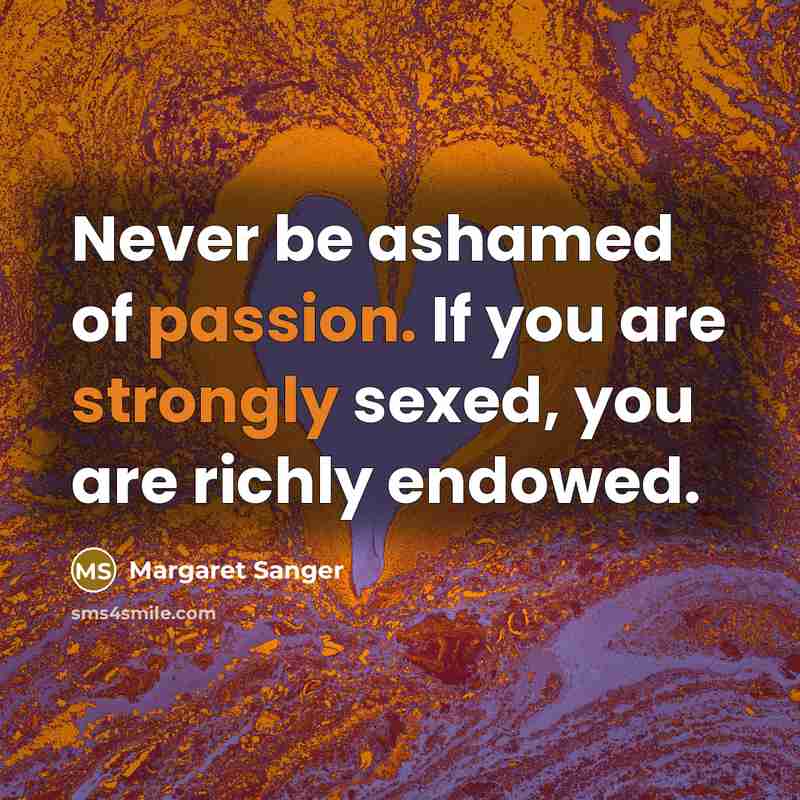 “Never be ashamed of passion. If you are strongly sexed,…” quote by Margaret Sanger