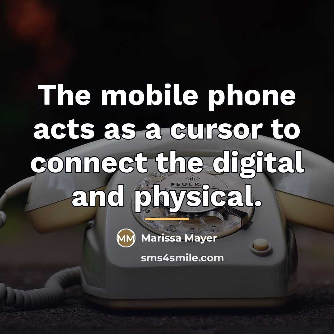 “The mobile phone acts as a cursor to connect the…” quote by Marissa Mayer