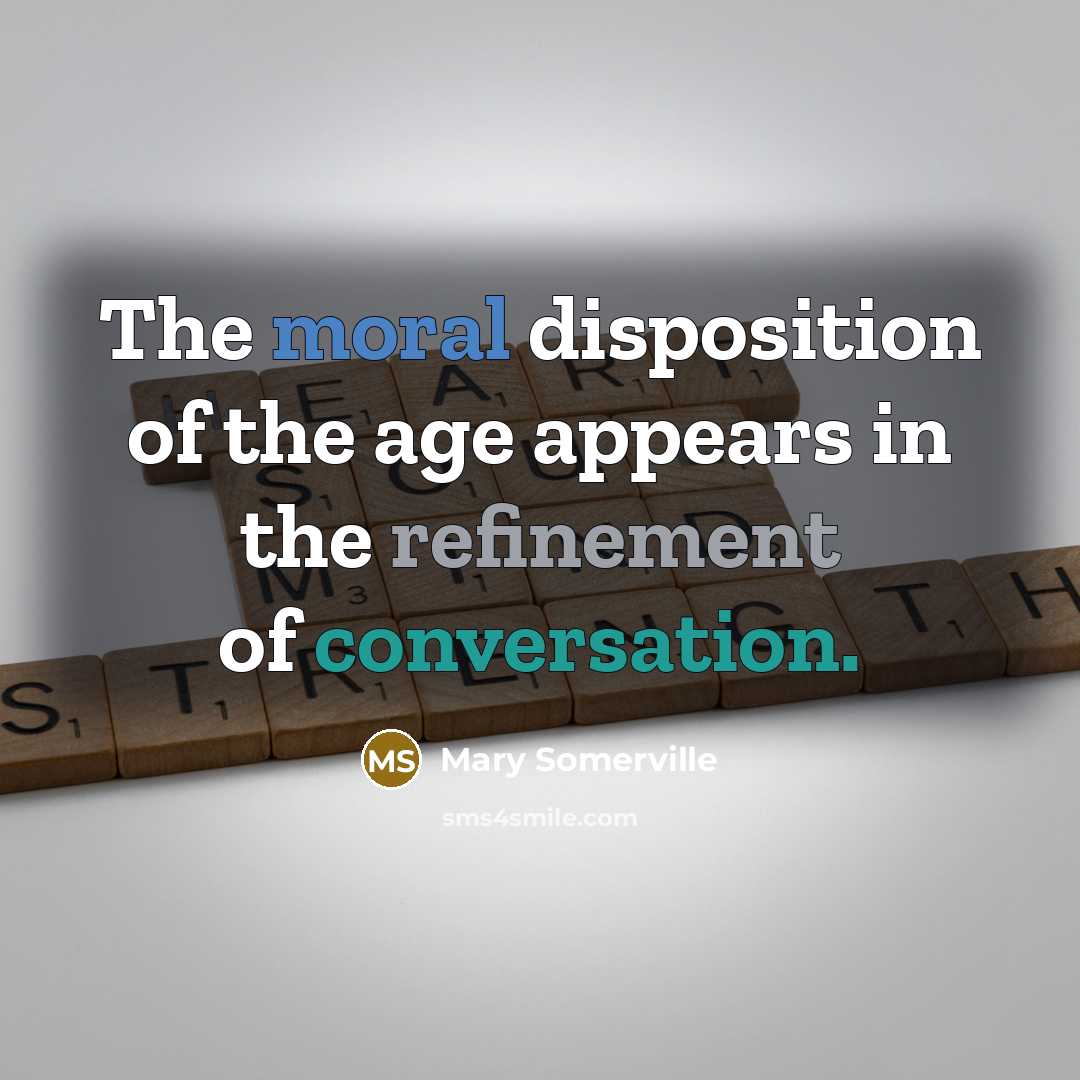 “The moral disposition of the age appears in the refinement…” quote by Mary Somerville