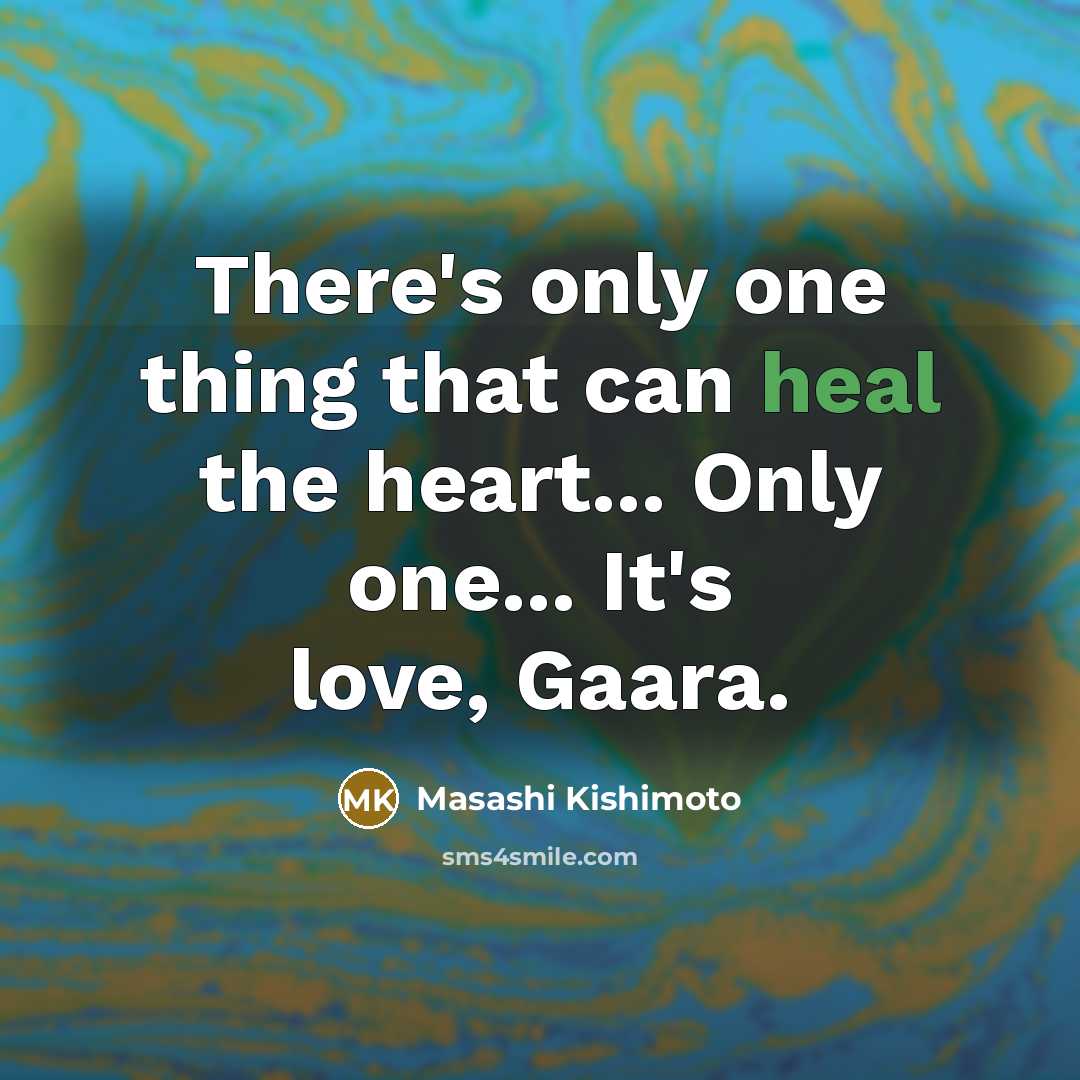 “There's only one thing that can heal the heart... Only…” quote by Masashi Kishimoto