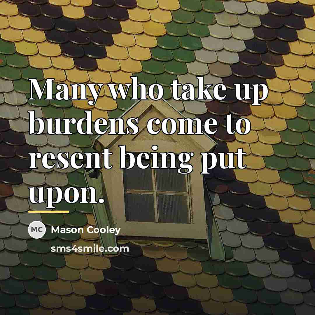 “Many who take up burdens come to resent being put…” quote by Mason Cooley