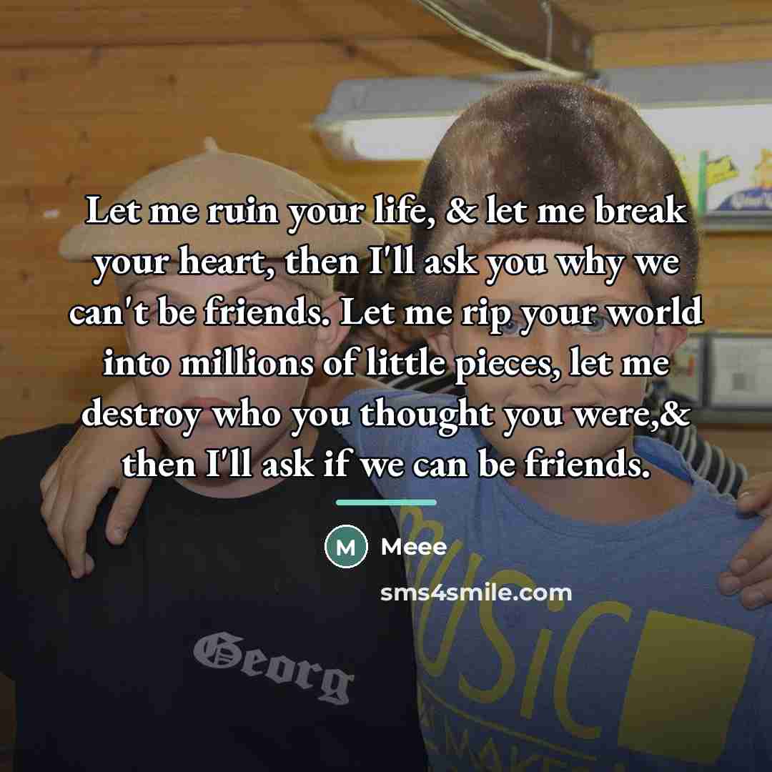 “Let me ruin your life, & let me break your…” quote by Meee