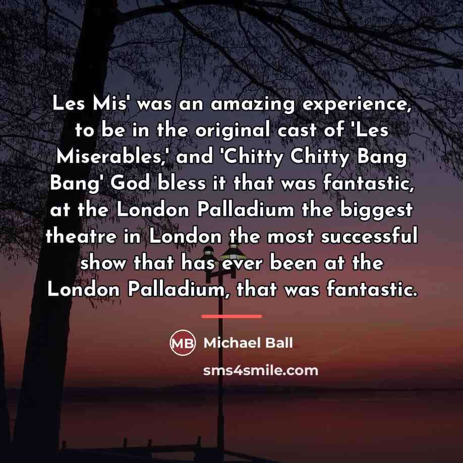 “Les Mis' was an amazing experience, to be in the…” quote by Michael Ball