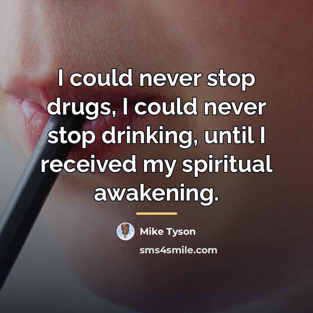 “I could never stop drugs, I could never stop drinking,…” quote by Mike Tyson