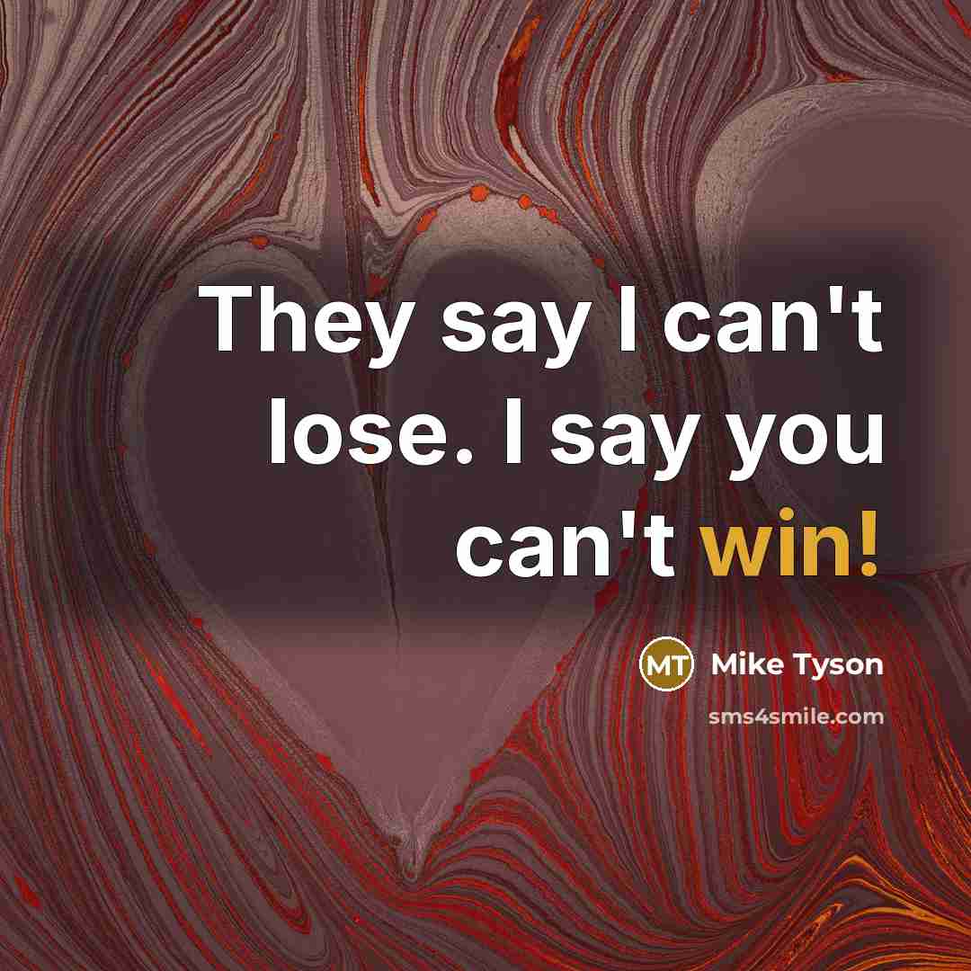 “They say I can't lose. I say you can't win!…” quote by Mike Tyson