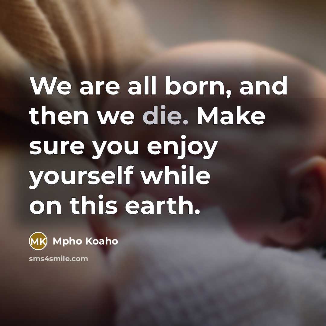 “We are all born, and then we die. Make sure…” quote by Mpho Koaho
