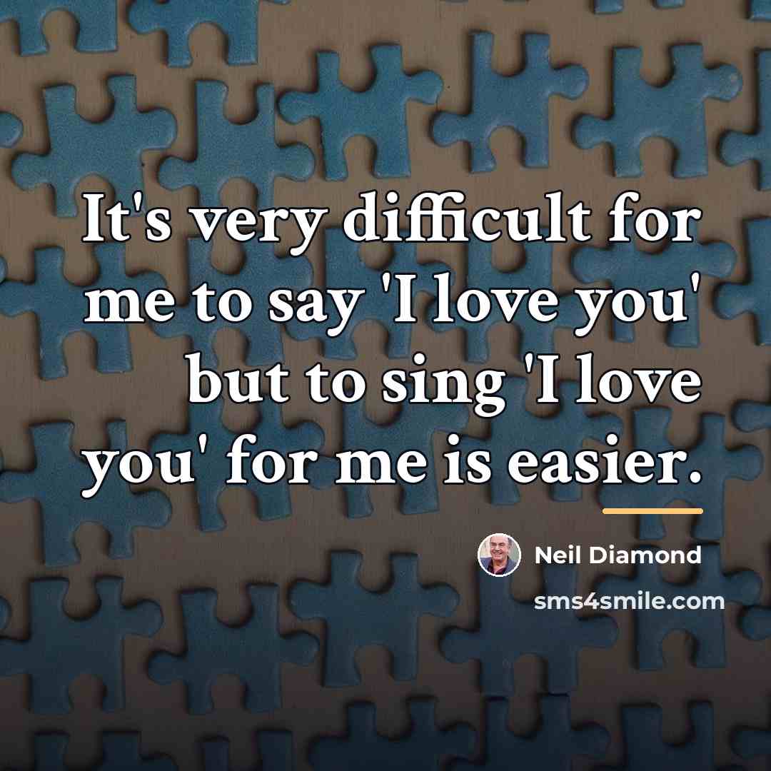 “It's very difficult for me to say 'I love you'…” quote by Neil Diamond