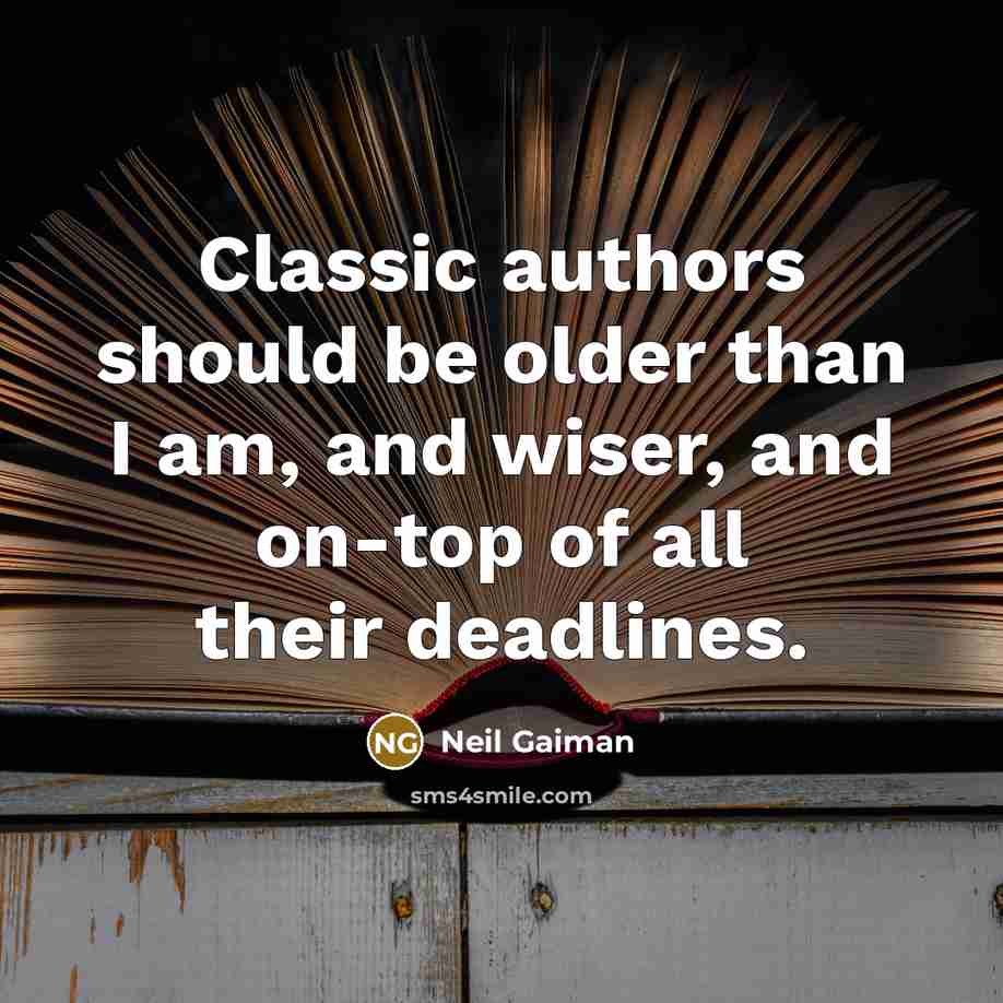 “Classic authors should be older than I am, and wiser,…” quote by Neil Gaiman