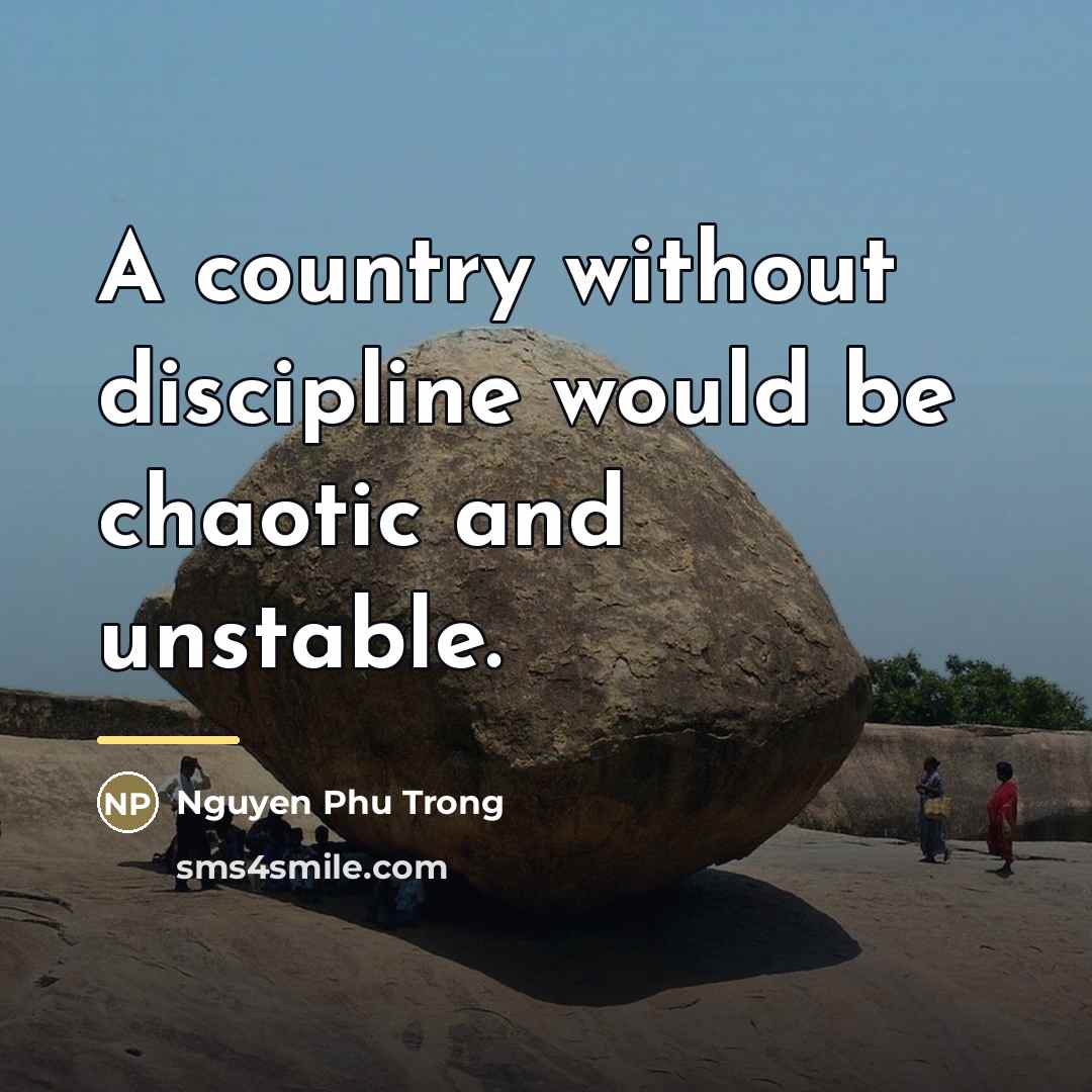 “A country without discipline would be chaotic and unstable.…” quote by Nguyen Phu Trong